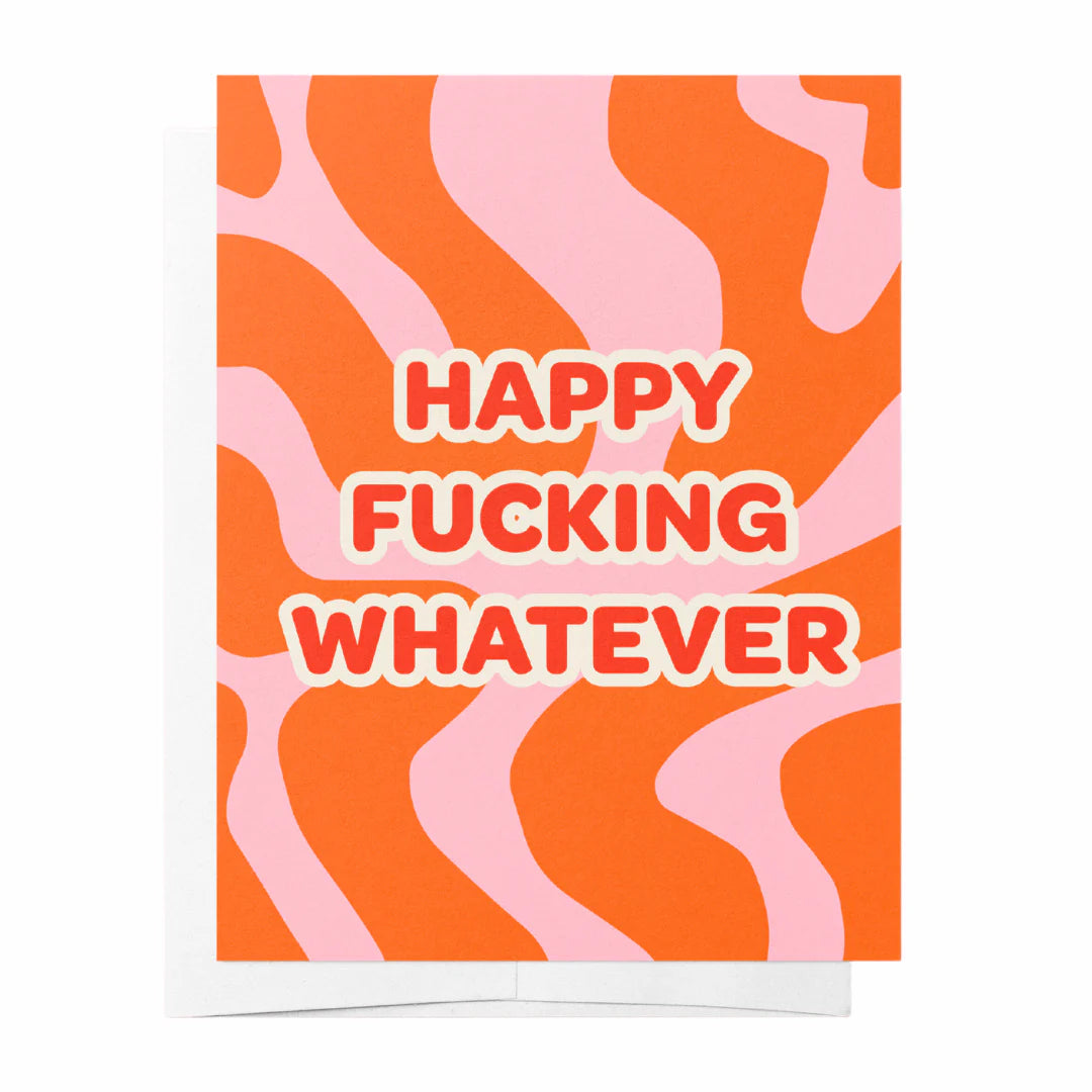 HAPPY FUCKING WHATEVER - ORANGE & PINK LIFE EVENTS AND BIRTHDAY GREETING CARD